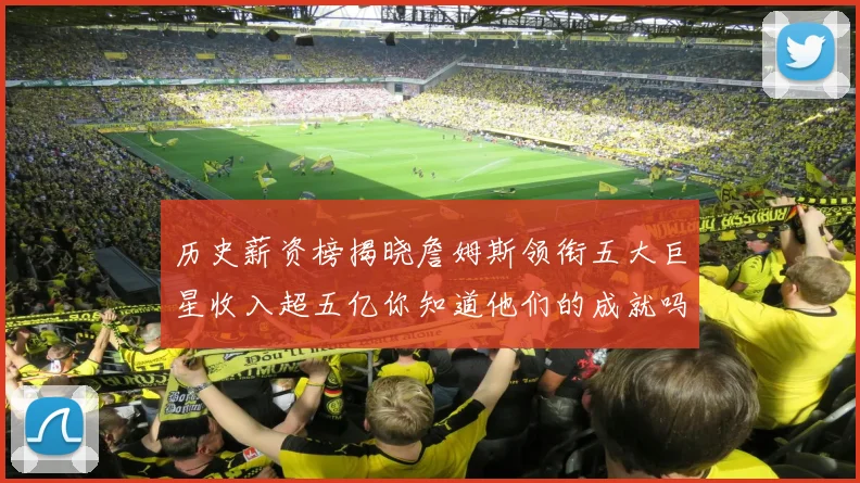 历史薪资榜揭晓詹姆斯领衔五大巨星收入超五亿你知道他们的成就吗