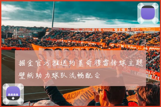 掘金官方推送约基奇穆雷传球主题壁纸助力球队流畅配合