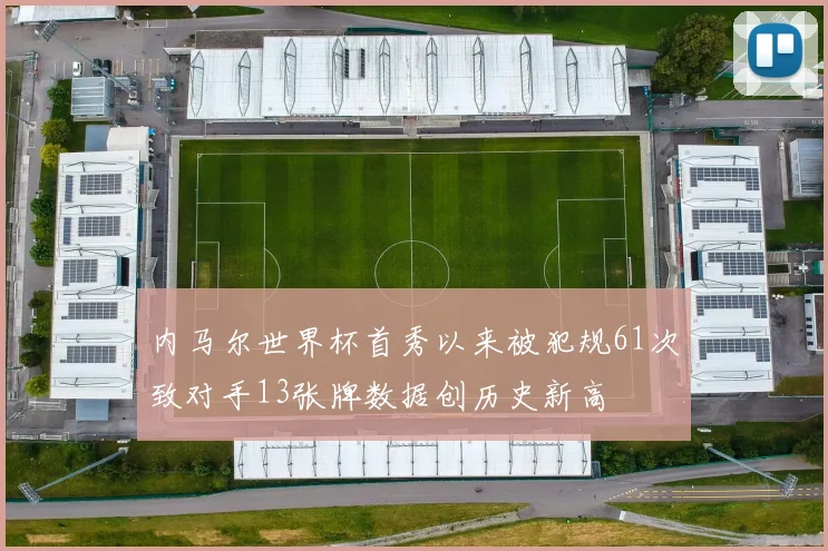 内马尔世界杯首秀以来被犯规61次致对手13张牌数据创历史新高