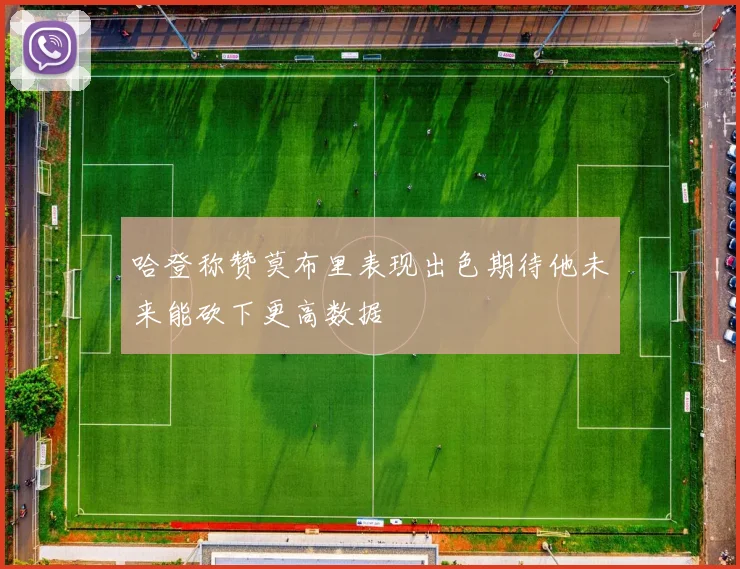 哈登称赞莫布里表现出色期待他未来能砍下更高数据